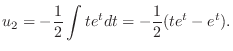 $\displaystyle u_{2} = -\frac{1}{2}\int te^{t} dt = -\frac{1}{2}(te^{t} - e^{t}). $