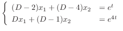 $\displaystyle \left\{\begin{array}{ll}
(D-2)x_{1} + (D-4)x_{2} & = e^{t}\\
Dx_{1} + (D-1)x_{2} & = e^{4t}
\end{array}\right.$