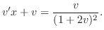 $\displaystyle v^{\prime} x + v = \frac{v}{(1 + 2v)^{2}}. $