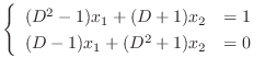 $\displaystyle \left\{\begin{array}{ll}
(D^2 - 1)x_{1} + (D + 1)x_{2} & = 1\\
(D-1)x_{1} + (D^2 + 1)x_{2} & = 0
\end{array}\right.$