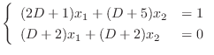 $\displaystyle \left\{\begin{array}{ll}
(2D + 1)x_{1} + (D + 5)x_{2} & = 1\\
(D + 2)x_{1} + (D + 2)x_{2} & = 0
\end{array}\right.$