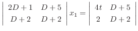 $\displaystyle \left\vert\begin{array}{cc}
2D + 1 & D + 5\\
D + 2 & D + 2
\end{...
...x_{1} = \left\vert\begin{array}{cc}
4t & D+5\\
2&D + 2
\end{array}\right\vert $