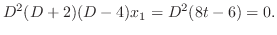 $\displaystyle D^2(D + 2)(D - 4)x_{1} = D^2(8t-6) = 0.$