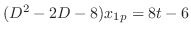 $(D^2 -2D - 8)x_{1p} = 8t-6$