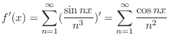 $\displaystyle f^{\prime}(x) = \sum_{n=1}^{\infty}(\frac{\sin{nx}}{n^3})^{\prime} = \sum_{n=1}^{\infty}\frac{\cos{nx}}{n^2}  $