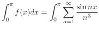 $\displaystyle \int_{0}^{\pi}f(x)dx = \int_{0}^{\pi}\sum_{n=1}^{\infty}\frac{\sin{nx}}{n^3} $