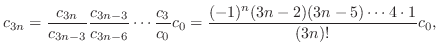 $\displaystyle c_{3n} = \frac{c_{3n}}{c_{3n-3}}\frac{c_{3n-3}}{c_{3n-6}}\cdots\f...
...c_{3}}{c_{0}}c_{0} = \frac{(-1)^{n}(3n-2)(3n-5) \cdots 4 \cdot 1}{(3n)!}c_{0}, $