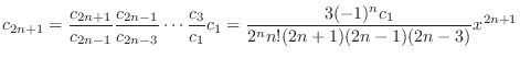 $\displaystyle c_{2n+1} = \frac{c_{2n+1}}{c_{2n-1}}\frac{c_{2n-1}}{c_{2n-3}}\cdo...
...{c_{3}}{c_{1}}c_{1} = \frac{3(-1)^{n}c_{1}}{2^n n! (2n+1)(2n-1)(2n-3)}x^{2n+1} $