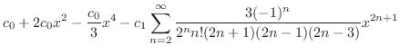 $\displaystyle c_{0} + 2c_{0}x^{2} - \frac{c_{0}}{3}x^4 - c_{1}\sum_{n=2}^{\infty} \frac{3(-1)^{n}}{2^n n! (2n+1)(2n-1)(2n-3)}x^{2n+1}$
