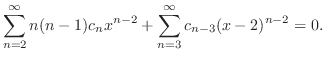 $\displaystyle \sum_{n=2}^{\infty}n(n-1)c_{n}x^{n-2} + \sum_{n=3}^{\infty}c_{n-3}(x-2)^{n-2} = 0 . $
