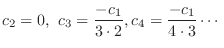 $\displaystyle c_{2} = 0,  c_{3} = \frac{-c_{1}}{3\cdot 2}, c_{4} = \frac{-c_{1}}{4\cdot 3} \cdots $