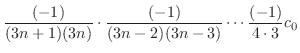 $\displaystyle \frac{(-1)}{(3n+1)(3n)}\cdot \frac{(-1)}{(3n-2)(3n-3)}\cdots \frac{(-1)}{4\cdot 3}c_{0}$