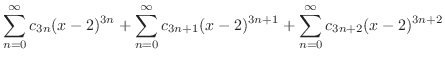 $\displaystyle \sum_{n=0}^{\infty}c_{3n}(x-2)^{3n} + \sum_{n=0}^{\infty}c_{3n+1}(x-2)^{3n+1} + \sum_{n=0}^{\infty}c_{3n+2}(x-2)^{3n+2}$