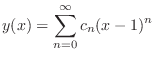 $\displaystyle y(x) = \sum_{n=0}^{\infty}c_{n}(x-1)^{n} $