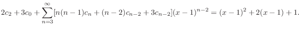 $\displaystyle 2c_{2} + 3c_{0} + \sum_{n=3}^{\infty}[n(n-1)c_{n} + (n-2)c_{n-2} + 3c_{n-2}](x-1)^{n-2} = (x-1)^2 + 2(x-1) + 1. $
