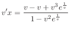 $\displaystyle v^{\prime} x = \frac{v - v + v^{3}e^{\frac{1}{v}}}{1 - v^{2}e^{\frac{1}{v}}} $