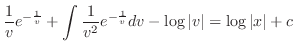 $\displaystyle \frac{1}{v}e^{-\frac{1}{v}} + \int \frac{1}{v^{2}}e^{-\frac{1}{v}}dv - \log{\vert v\vert} = \log{\vert x\vert} + c $