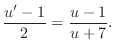 $\displaystyle \frac{u^{\prime} - 1}{2} = \frac{u - 1}{u + 7}. $