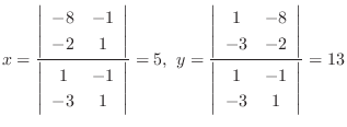 $\displaystyle x = \frac{\left \vert \begin{array}{cc}
-8 & -1\\
-2 & 1
\end...
...eft \vert \begin{array}{cc}
1 & -1\\
-3 & 1
\end{array} \right \vert} = 13 $