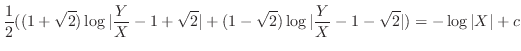 $\displaystyle \frac{1}{2}((1 + \sqrt{2})\log{\vert \frac{Y}{X} - 1 + \sqrt{2}\v...
...sqrt{2})\log{\vert\frac{Y}{X} - 1 - \sqrt{2}\vert}) = - \log{\vert X\vert} + c $