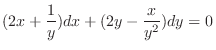 $\displaystyle (2x + \frac{1}{y})dx + (2y - \frac{x}{y^2})dy = 0 $