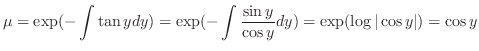$\displaystyle \mu = \exp(- \int \tan{y} dy) = \exp(- \int \frac{\sin{y}}{\cos{y}} dy) = \exp( \log{\vert\cos{y}\vert}) = \cos{y} $
