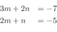 \begin{displaymath}\begin{array}{ll}
3m + 2n &= -7\\
2m + n &= - 5
\end{array} \end{displaymath}