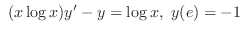 $ (x\log{x})y^{\prime} - y = \log{x},  y(e) = -1$