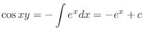 $\displaystyle \cos{x} y = - \int e^{x} dx = - e^{x} + c $