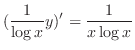 $\displaystyle (\frac{1}{\log{x}}y)^{\prime} = \frac{1}{x\log{x}} $