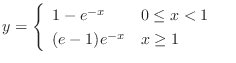 $\displaystyle y = \left\{\begin{array}{ll}
1 - e^{-x} & 0 \leq x < 1\\
(e - 1)e^{-x} & x \geq 1
\end{array} \right. \ \ \ $
