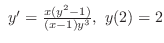 $\ y^{\prime} = \frac{x(y^2 - 1)}{(x - 1)y^{3}}, \ y(2) = 2 $