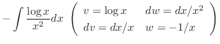 $\displaystyle - \int \frac{\log{x}}{x^2} dx \ \left(\begin{array}{ll}
v = \log{x} & dw = dx/x^2\\
dv = dx/x & w = - 1/x
\end{array}\right )$