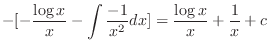 $\displaystyle - [- \frac{\log{x}}{x} - \int \frac{-1}{x^2} dx ] = \frac{\log{x}}{x} + \frac{1}{x} + c$
