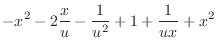 $\displaystyle - x^{2} - 2\frac{x}{u} - \frac{1}{u^{2}} + 1 + \frac{1}{ux} + x^{2}$