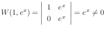 $\displaystyle W(1,e^{x}) = \left \vert \begin{array}{cc}
1 & e^{x} \\
0 & e^{x} \end{array} \right \vert = e^{x} \neq 0 \ $
