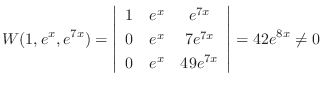 $\displaystyle W(1,e^{x},e^{7x}) = \left \vert \begin{array}{ccc}
1 & e^{x} & e...
...e^{7x}\\
0 & e^{x} & 49 e^{7x} \end{array} \right \vert = 42 e^{8x} \neq 0 \ $
