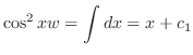 $\displaystyle \cos^{2}{x} w = \int dx = x + c_{1} $