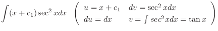 $\displaystyle \int (x + c_{1}) \sec^{2}{x} dx \ \ \left(\begin{array}{ll}
u = x...
...sec^{2}{x} dx\\
du = dx & v = \int sec^{2}{x} dx = \tan{x}
\end{array}\right )$
