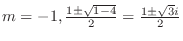 $m = -1, \frac{1 \pm \sqrt{1 - 4}}{2} = \frac{1 \pm \sqrt{3}i}{2}$