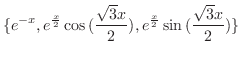 $\displaystyle \{ e^{-x}, e^{\frac{x}{2}}\cos{(\frac{\sqrt{3}x}{2})}, e^{\frac{x}{2}}\sin{(\frac{\sqrt{3}x}{2})} \} $