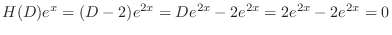 $\displaystyle H(D)e^{x} = (D - 2)e^{2x} = De^{2x} - 2e^{2x} = 2e^{2x} - 2e^{2x} = 0 $