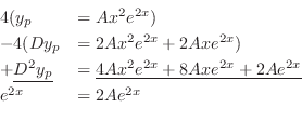\begin{displaymath}\begin{array}{ll}
4(y_{p} &= Ax^2 e^{2x}) \\
-4(Dy_{p} &= 2A...
...x} + 8Ax e^{2x} + 2Ae^{2x}} \\
e^{2x} & = 2Ae^{2x}
\end{array}\end{displaymath}
