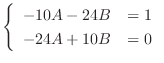 $\displaystyle \left\{\begin{array}{ll}
-10A - 24B &= 1\\
-24A + 10B &= 0
\end{array}\right. $
