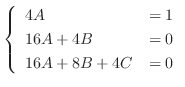 $\displaystyle \left\{\begin{array}{ll}
4A & = 1\\
16A + 4B &= 0\\
16A + 8B + 4C &= 0
\end{array}\right. $