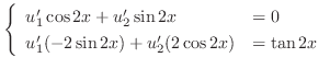 $\displaystyle \left\{\begin{array}{ll}
u_{1}^{\prime}\cos{2x} + u_{2}^{\prime}\...
...prime}(-2\sin{2x}) + u_{2}^{\prime}(2\cos{2x}) & = \tan{2x}
\end{array}\right. $