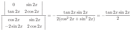 $\displaystyle \frac{\left\vert\begin{array}{cc}
0 & \sin{2x}\\
\tan{2x} & 2\co...
...tan{2x}\sin{2x}}{2(\cos^{2}{2x} + \sin^{2}{2x})} = - \frac{\tan{2x}\sin{2x}}{2}$
