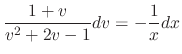 $\displaystyle \frac{1 + v}{v^{2} + 2v - 1}dv = -\frac{1}{x}dx $