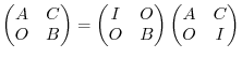 $\displaystyle \begin{pmatrix}A & C\ O & B \end{pmatrix} = \begin{pmatrix}I & O\ O&B\end{pmatrix}\begin{pmatrix}A & C\ O & I\end{pmatrix}$