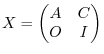 $X = \begin{pmatrix}A & C\ O & I\end{pmatrix}$